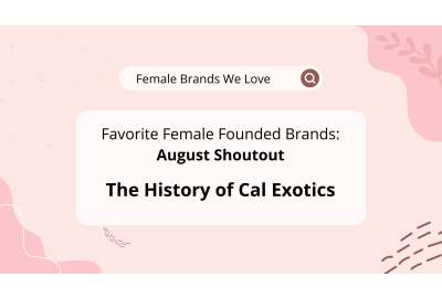Female Brands We Love! August Shoutout: The History of CalExotics, One of Our Favorite Female Founded Brands 