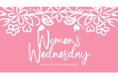 Mark your calendars - Women’s Wednesday Every Week!