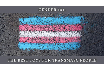 Gender 101: Best Toys for Transmasc People