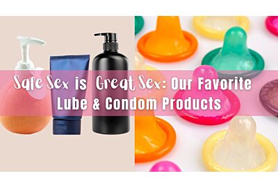Safe Sex is Great Sex: Our Favorite Lube & Condom Products