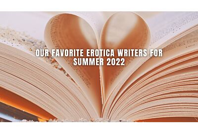 Our Favorite Erotica Writers For Summer 2022