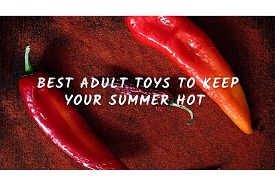 Best Adult Toys To Keep Your Summer Hot