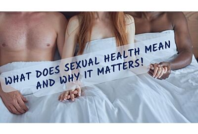 What Does Sexual Health Mean and Why It Matters!