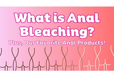 What is Anal Bleaching? Plus, Our Favorite Anal Products!